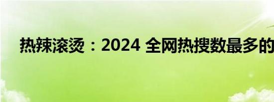 热辣滚烫：2024 全网热搜数最多的电影