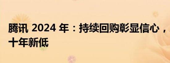 腾讯 2024 年：持续回购彰显信心，总股本创十年新低