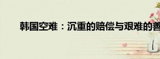 韩国空难：沉重的赔偿与艰难的善后