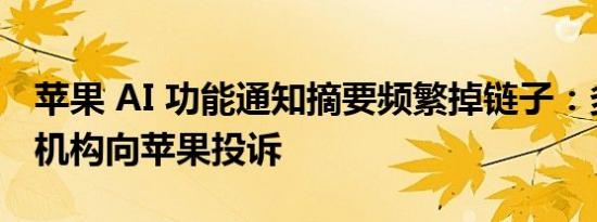 苹果 AI 功能通知摘要频繁掉链子：多家新闻机构向苹果投诉