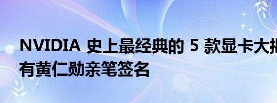 NVIDIA 史上最经典的 5 款显卡大揭秘：均有黄仁勋亲笔签名