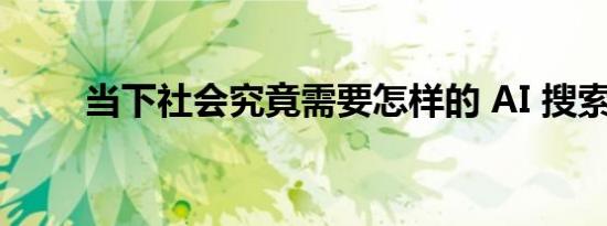 当下社会究竟需要怎样的 AI 搜索？
