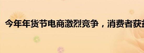 今年年货节电商激烈竞争，消费者获益颇丰