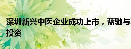 深圳新兴中医企业成功上市，蓝驰与真格均有投资