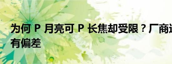 为何 P 月亮可 P 长焦却受限？厂商这一步或有偏差