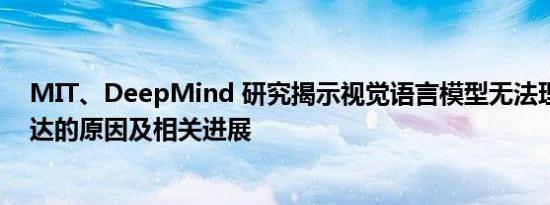 MIT、DeepMind 研究揭示视觉语言模型无法理解否定表达的原因及相关进展
